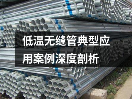 低溫?zé)o縫管典型應(yīng)用案例深度剖析