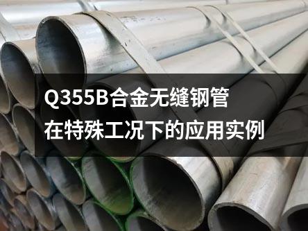 Q355B合金無(wú)縫鋼管在特殊工況下的應(yīng)用實(shí)例