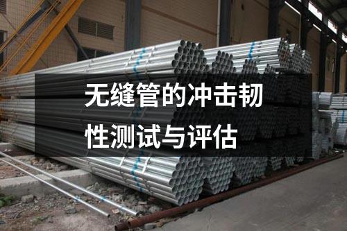 無縫管的沖擊韌性測試與評估