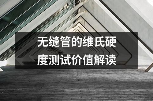 無(wú)縫管的維氏硬度測(cè)試價(jià)值解讀